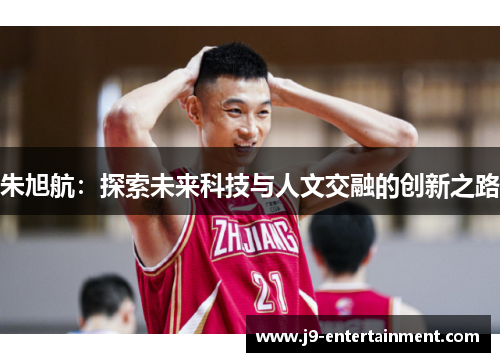 朱旭航：探索未来科技与人文交融的创新之路
