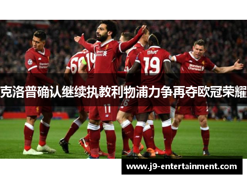 克洛普确认继续执教利物浦力争再夺欧冠荣耀